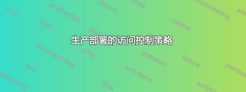 生产部署的访问控制策略