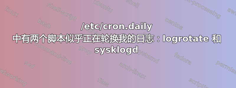 /etc/cron.daily 中有两个脚本似乎正在轮换我的日志：logrotate 和 sysklogd