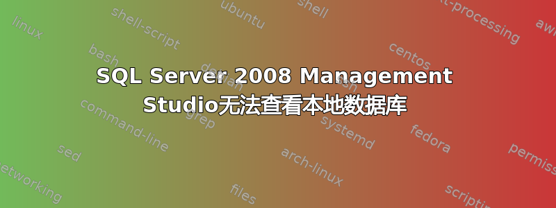 SQL Server 2008 Management Studio无法查看本地数据库