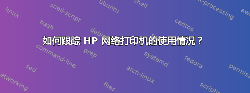 如何跟踪 HP 网络打印机的使用情况？