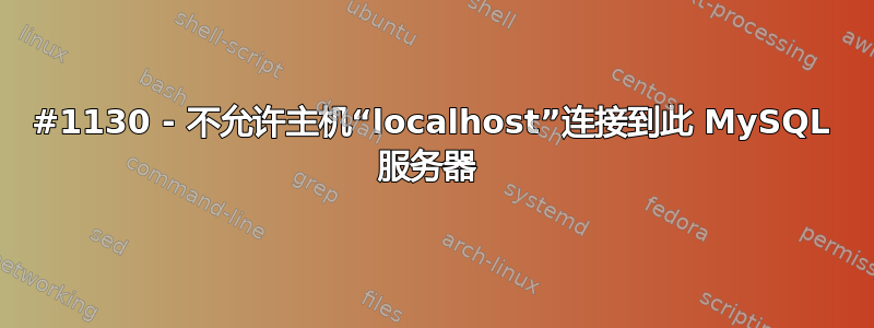 #1130 - 不允许主机“localhost”连接到此 MySQL 服务器 