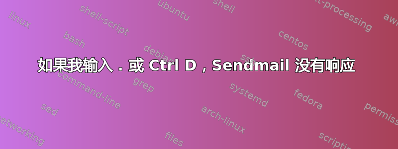 如果我输入 . 或 Ctrl D，Sendmail 没有响应