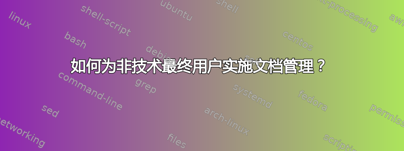 如何为非技术最终用户实施文档管理？