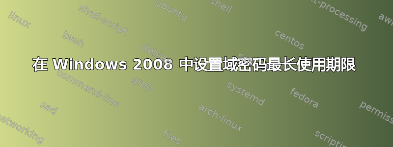 在 Windows 2008 中设置域密码最长使用期限