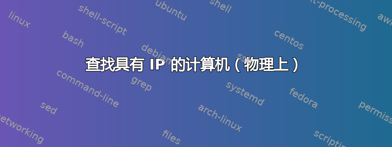 查找具有 IP 的计算机（物理上）