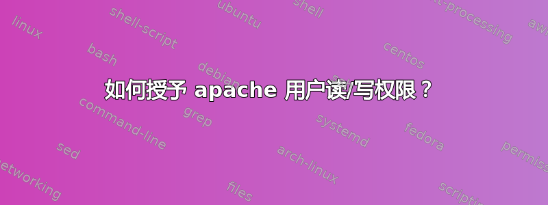 如何授予 apache 用户读/写权限？