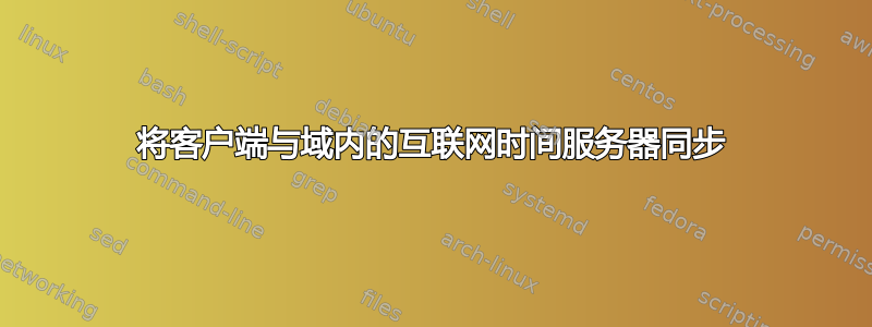 将客户端与域内的互联网时间服务器同步