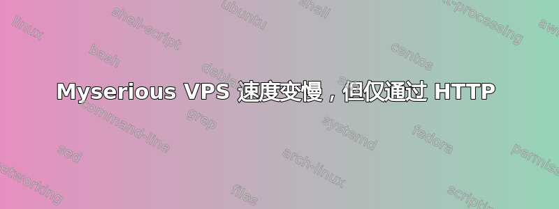 Myserious VPS 速度变慢，但仅通过 HTTP