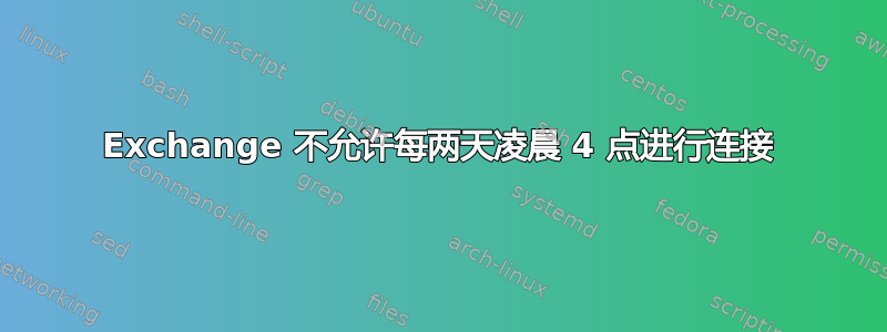 Exchange 不允许每两天凌晨 4 点进行连接