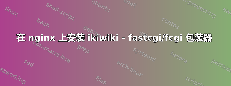 在 nginx 上安装 ikiwiki - fastcgi/fcgi 包装器