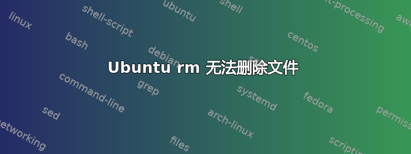 Ubuntu rm 无法删除文件