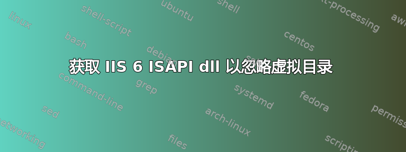 获取 IIS 6 ISAPI dll 以忽略虚拟目录