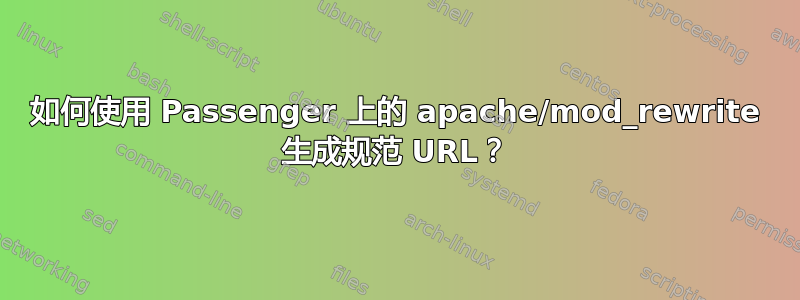 如何使用 Passenger 上的 apache/mod_rewrite 生成规范 URL？