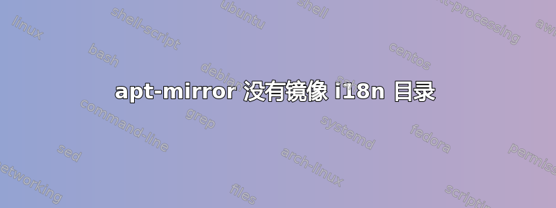 apt-mirror 没有镜像 i18n 目录