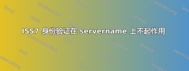 ISS7 身份验证在 servername 上不起作用