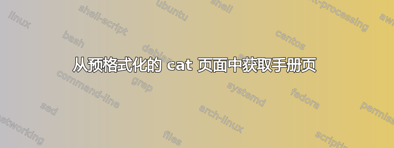 从预格式化的 cat 页面中获取手册页