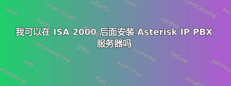 我可以在 ISA 2000 后面安装 Asterisk IP PBX 服务器吗