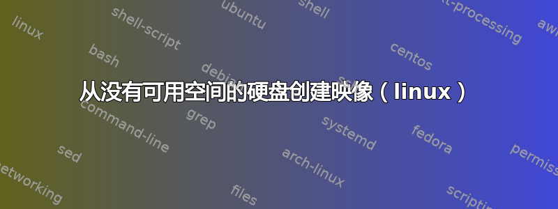 从没有可用空间的硬盘创建映像（linux）