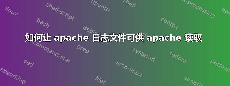 如何让 apache 日志文件可供 apache 读取