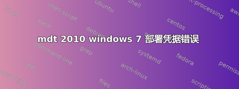 mdt 2010 windows 7 部署凭据错误