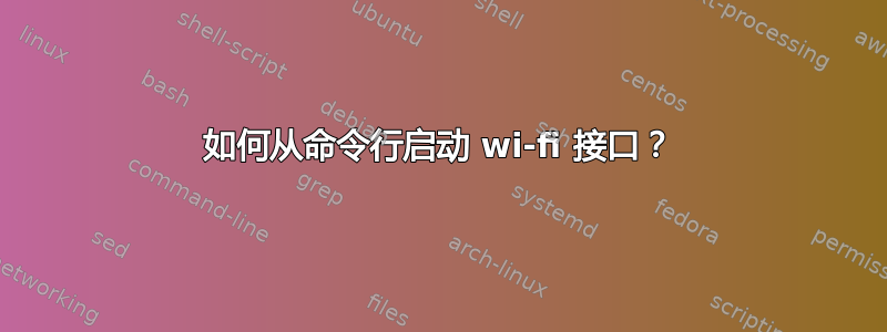 如何从命令行启动 wi-fi 接口？