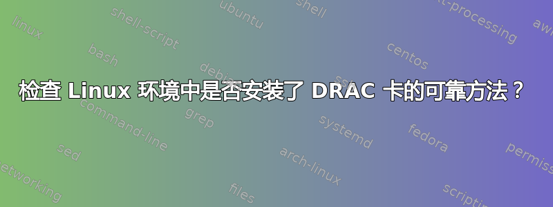 检查 Linux 环境中是否安装了 DRAC 卡的可靠方法？