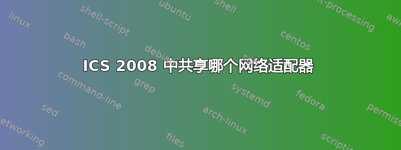 ICS 2008 中共享哪个网络适配器