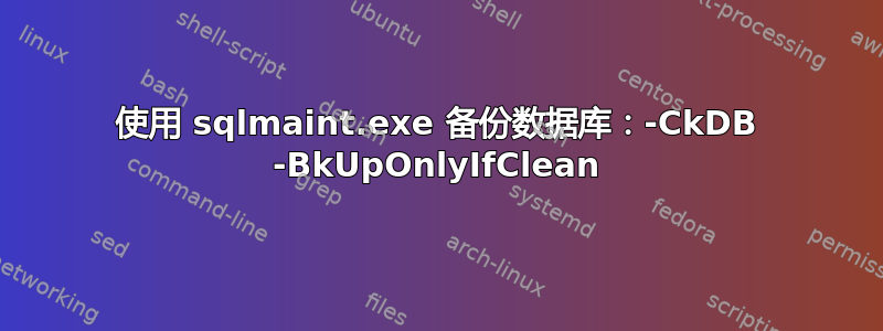 使用 sqlmaint.exe 备份数据库：-CkDB -BkUpOnlyIfClean