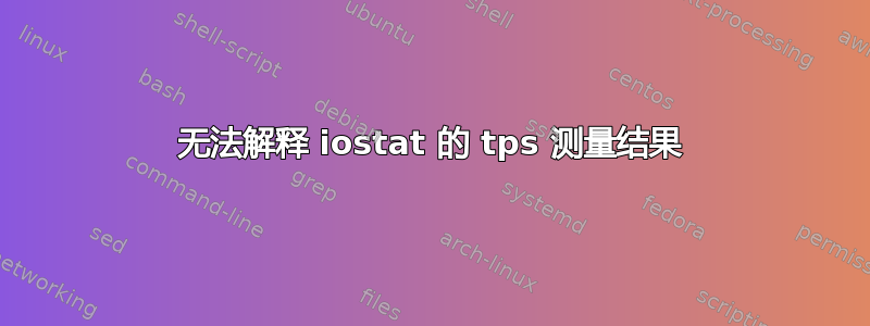 无法解释 iostat 的 tps 测量结果