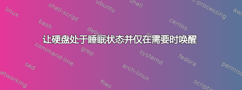 让硬盘处于睡眠状态并仅在需要时唤醒