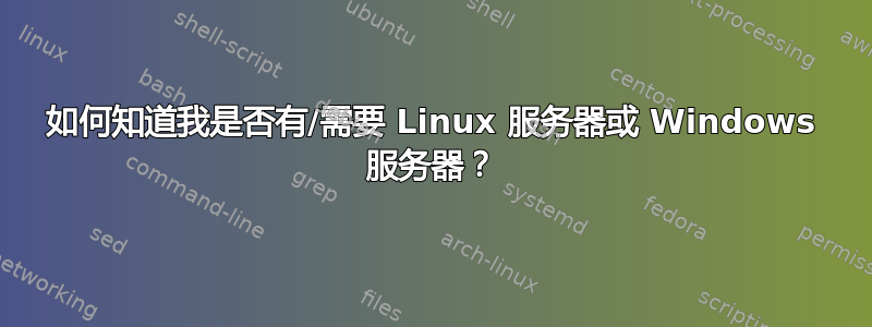 如何知道我是否有/需要 Linux 服务器或 Windows 服务器？