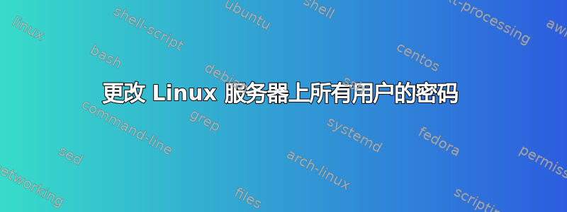 更改 Linux 服务器上所有用户的密码