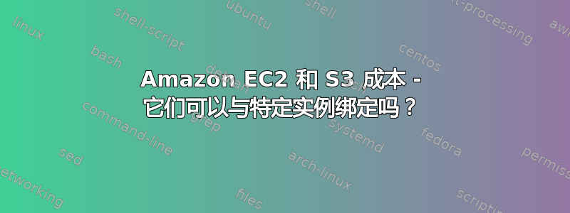 Amazon EC2 和 S3 成本 - 它们可以与特定实例绑定吗？