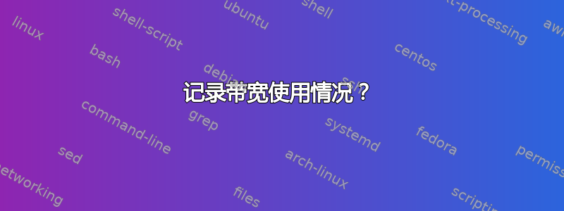 记录带宽使用情况？