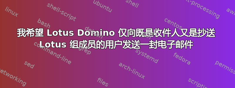 我希望 Lotus Domino 仅向既是收件人又是抄送 Lotus 组成员的用户发送一封电子邮件