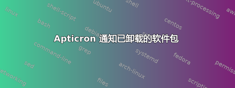 Apticron 通知已卸载的软件包