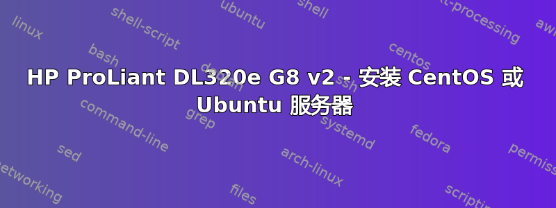 HP ProLiant DL320e G8 v2 - 安装 CentOS 或 Ubuntu 服务器