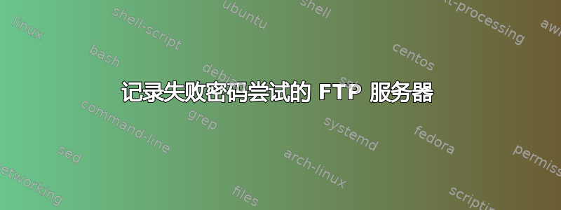 记录失败密码尝试的 FTP 服务器