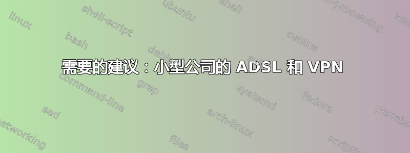 需要的建议：小型公司的 ADSL 和 VPN