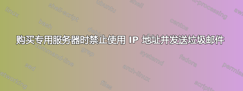 购买专用服务器时禁止使用 IP 地址并发送垃圾邮件