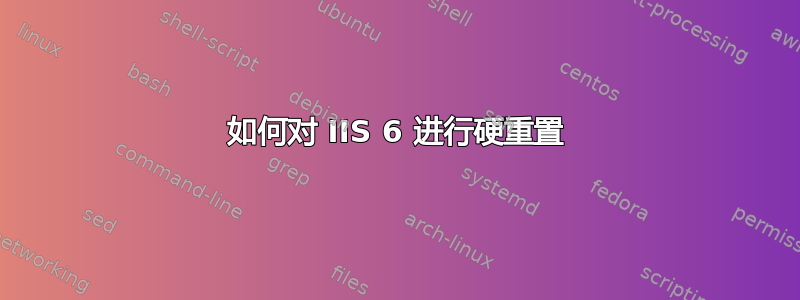 如何对 IIS 6 进行硬重置