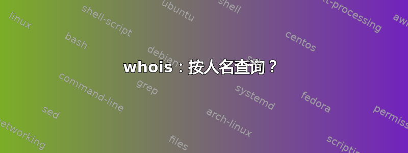 whois：按人名查询？