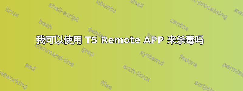 我可以使用 TS Remote APP 来杀毒吗