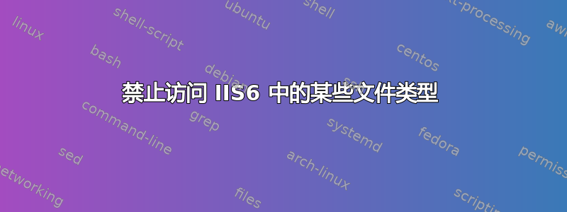 禁止访问 IIS6 中的某些文件类型