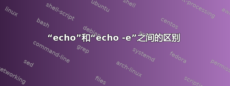 “echo”和“echo -e”之间的区别