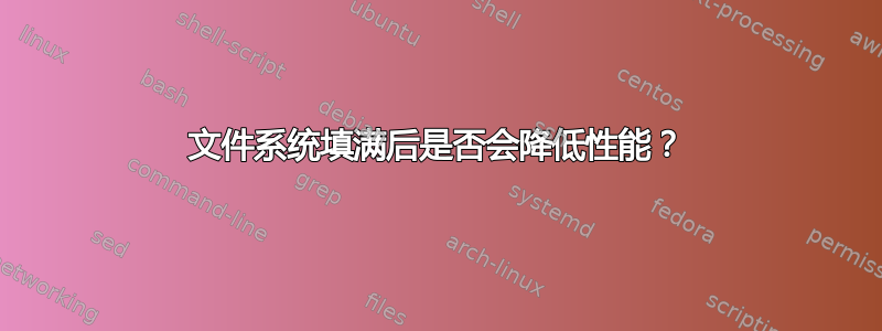 文件系统填满后是否会降低性能？