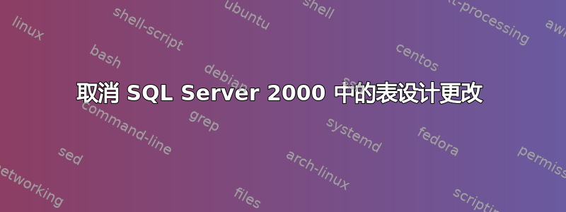 取消 SQL Server 2000 中的表设计更改