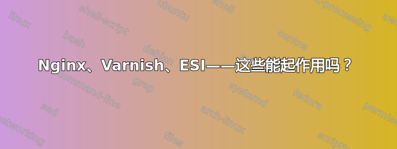 Nginx、Varnish、ESI——这些能起作用吗？