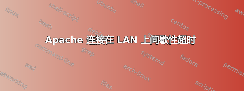 Apache 连接在 LAN 上间歇性超时