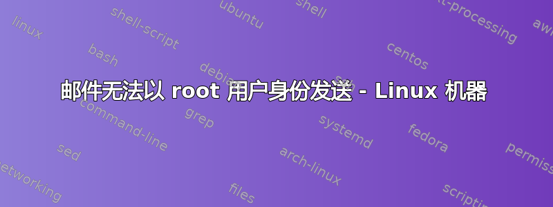 邮件无法以 root 用户身份发送 - Linux 机器